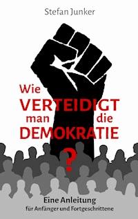 Wie verteidigt man die Demokratie - Stefan Junker - E-Book