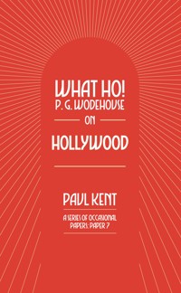 What Ho! P. G. Wodehouse on Hollywood - Paul Kent - E-Book