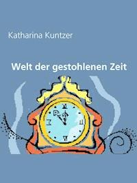 Welt der gestohlenen Zeit - Katharina Kuntzer - E-Book