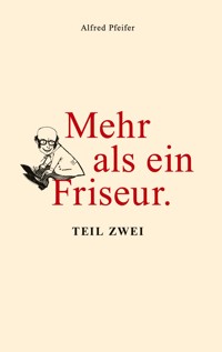 Mehr als ein Friseur. - Alfred Pfeifer - E-Book