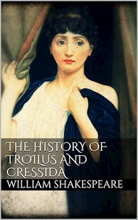 The History of Troilus and Cressida - William Shakespeare - E-Book