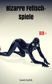 Bizarre Fetisch-Spiele - Leah Lickit - E-Book