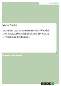 Industrie und raumstruktureller Wandel. Der Strukturwandel Bochums 
(9. Klasse Gymnasium Erdkunde) - Marco Franke - E-Book
