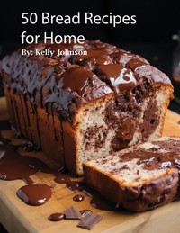50 Bread Recipes for Home - Kelly Johnson - E-Book
