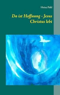 Da ist Hoffnung - Jesus Christus lebt - Heinz Pahl - E-Book