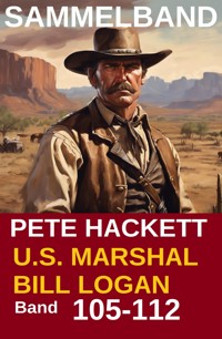 U.S. Marshal Bill Logan, Band 105 bis 112: Acht Romane (U.S. Marshal Western Sammelband) - Pete Hackett - E-Book