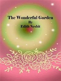 The Wonderful Garden - Edith Nesbit - E-Book
