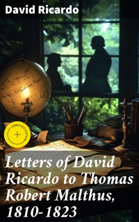 Letters of David Ricardo to Thomas Robert Malthus, 1810-1823 - David Ricardo - E-Book