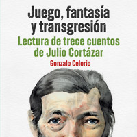 Juego, fantasía y transgresión - Lectura de trece cuentos de Julio Cortázar - Gonzalo Celorio - Hörbuch