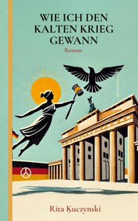 Wie ich den Kalten Krieg gewann - Rita Kuczynski - E-Book