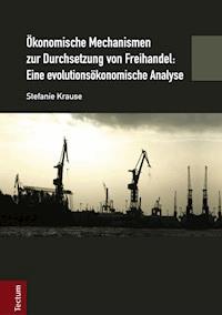 Ökonomische Mechanismen zur Durchsetzung von Freihandel: Eine evolutionsökonomische Analyse - Stefanie Krause - E-Book