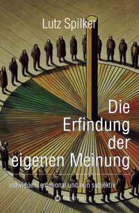 Die Erfindung der eigenen Meinung - Lutz Spilker - E-Book