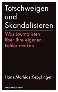Totschweigen und Skandalisieren - Hans Mathias Kepplinger - E-Book