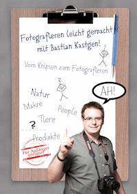 Fotografieren leicht gemacht mit Bastian Kastgen - Bastian Kastgen - E-Book