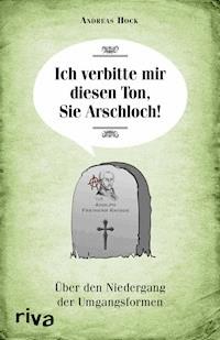 Ich verbitte mir diesen Ton, Sie Arschloch! - Andreas Hock - E-Book