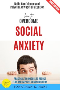 How to Overcome Social Anxiety: - Jonathan K. Hari - E-Book