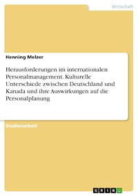 Herausforderungen im internationalen Personalmanagement. Kulturelle Unterschiede zwischen Deutschland und Kanada und ihre Auswirkungen auf die Personalplanung - Henning Melzer - E-Book