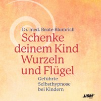 Schenke deinem Kind Wurzeln und Flügel - Geführte Selbsthypnose bei Kindern - Beate Blumrich - Hörbuch