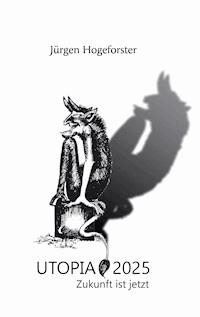 Utopia 2025 - Jürgen Hogeforster - E-Book