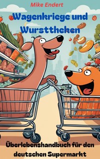 Wagenkriege und Wursttheken - Mikee Endert - E-Book