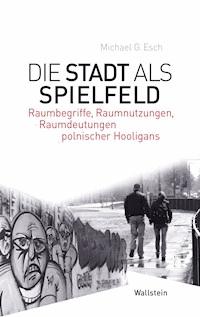Die Stadt als Spielfeld - Michael G. Esch - E-Book