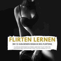 FLIRTEN LERNEN - DIE 12 GOLDENEN REGELN DES FLIRTENS - Florian Höper - Hörbuch