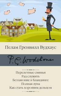 Перелетные свиньи. Рад служить. Беззаконие в Бландинге. Полная луна. Как стать хорошим дельцом - Пелам Гренвилл Вудхаус - E-Book