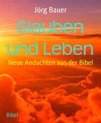 Glauben und Leben - Jörg Bauer - kostenlos E-Book