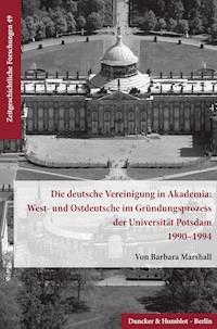 Die deutsche Vereinigung in Akademia: West- und Ostdeutsche im Gründungsprozess der Universität Potsdam 1990–1994. - Barbara Marshall - E-Book