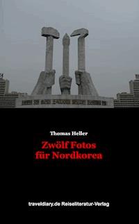 Zwölf Fotos für Nordkorea - Thomas Heller - E-Book