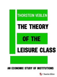 The Theory of the Leisure Class - Thorstein Veblen - E-Book