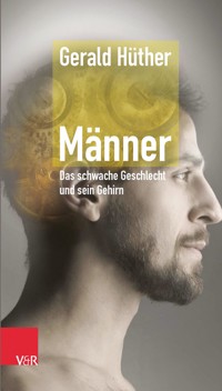 Männer – Das schwache Geschlecht und sein Gehirn - Gerald Hüther - E-Book