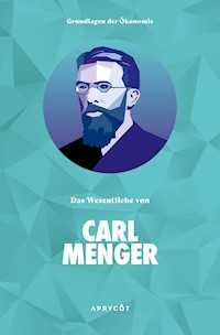 Grundlagen der Ökonomie: Das Wesentliche von Carl Menger - Carl Menger - E-Book