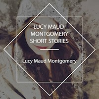 Lucy Maud Montgomery Short Stories - Lucy Maud Montgomery - Hörbuch