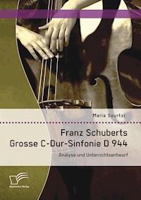 Franz Schuberts Grosse C-Dur-Sinfonie D 944: Analyse und Unterrichtsentwurf - Maria Sourtzi - E-Book
