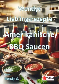 Wendys Lieblingsrezepte - Amerikanische BBQ Saucen - Wendy G. - E-Book