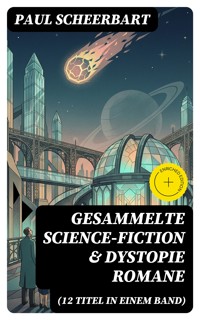 Gesammelte Science-Fiction & Dystopie Romane (12 Titel in einem Band) - Paul Scheerbart - E-Book