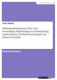Zahlenkombinationen. Drei- bzw. vierstelligen Zahlenfolgen zur Entwicklung stochastischer Problemlösestrategien im dritten Schuljahr - Julia Scholz - E-Book