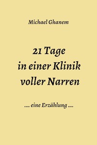 21 Tage in einer Klinik voller Narren - Michael Ghanem - E-Book