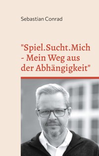 Spiel.Sucht.Mich - Mein Weg aus der Abhängigkeit - Sebastian Conrad - E-Book