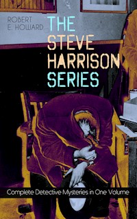 THE STEVE HARRISON SERIES – Complete Detective Mysteries in One Volume - Robert E. Howard - E-Book