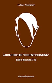 Adolf Hitler "Die Enttarnung" - Helmar Neubacher - E-Book