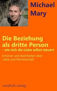 Die Beziehung als dritte Person - wie sich die Liebe selbst steuert - Mary Michael - E-Book