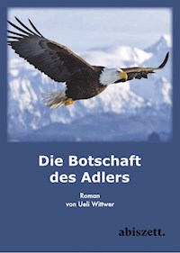 Die Botschaft des Adlers - Ueli Wittwer - E-Book