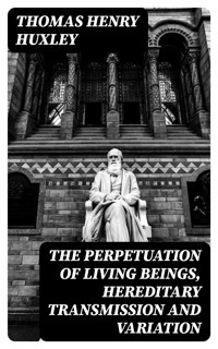 The Perpetuation of Living Beings, Hereditary Transmission and Variation - Thomas Henry Huxley - E-Book