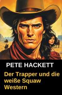 Der Trapper und die weiße Squaw - Pete Hackett - E-Book