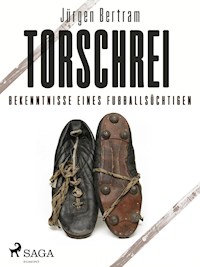 Torschrei - Bekenntnisse eines Fußballsüchtigen - Jürgen Bertram - E-Book