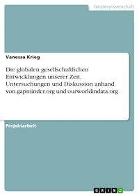 Die globalen gesellschaftlichen Entwicklungen unserer Zeit. Untersuchungen und Diskussion anhand von gapminder.org und ourworldindata.org - Vanessa Krieg - E-Book
