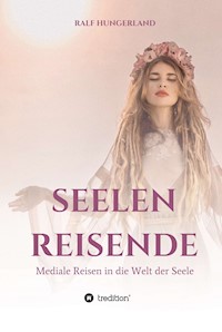 Seelenreisende - Mediale Reisen in die Welt der Seele - Ralf Hungerland - E-Book