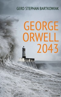 George Orwell 2043 - Gerd Stephan Bartkowiak - E-Book